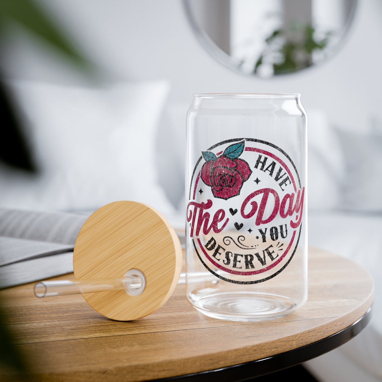 Have the Day You Deserve Sipper Glass, 16oz